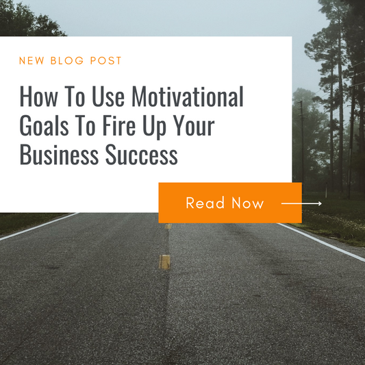 How To Use Motivational Goals To Fire Up Your Business Success