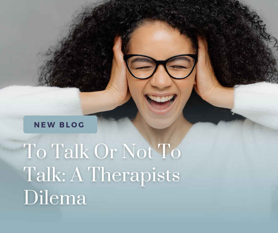 To Talk or Not To Talk: A Therapists Dilema